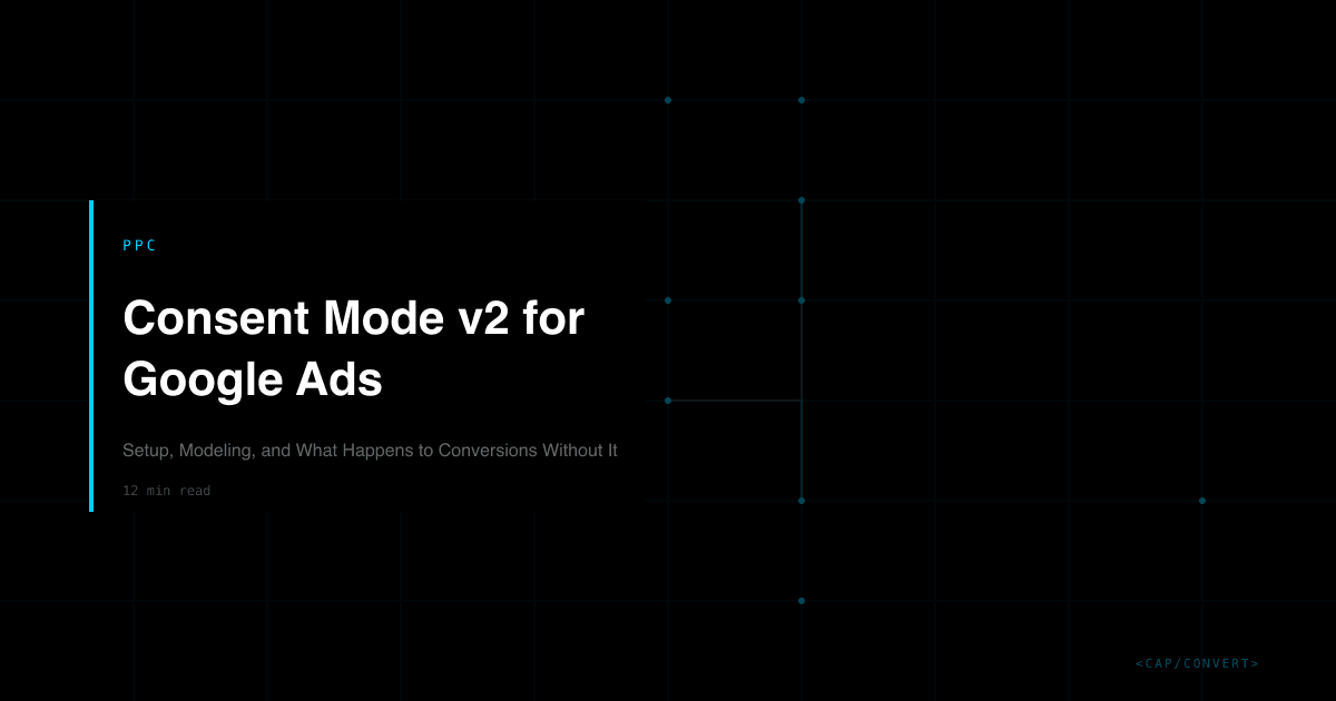 Consent Mode v2 for Google Ads: Setup, Modeling, and What Happens to Conversions Without It