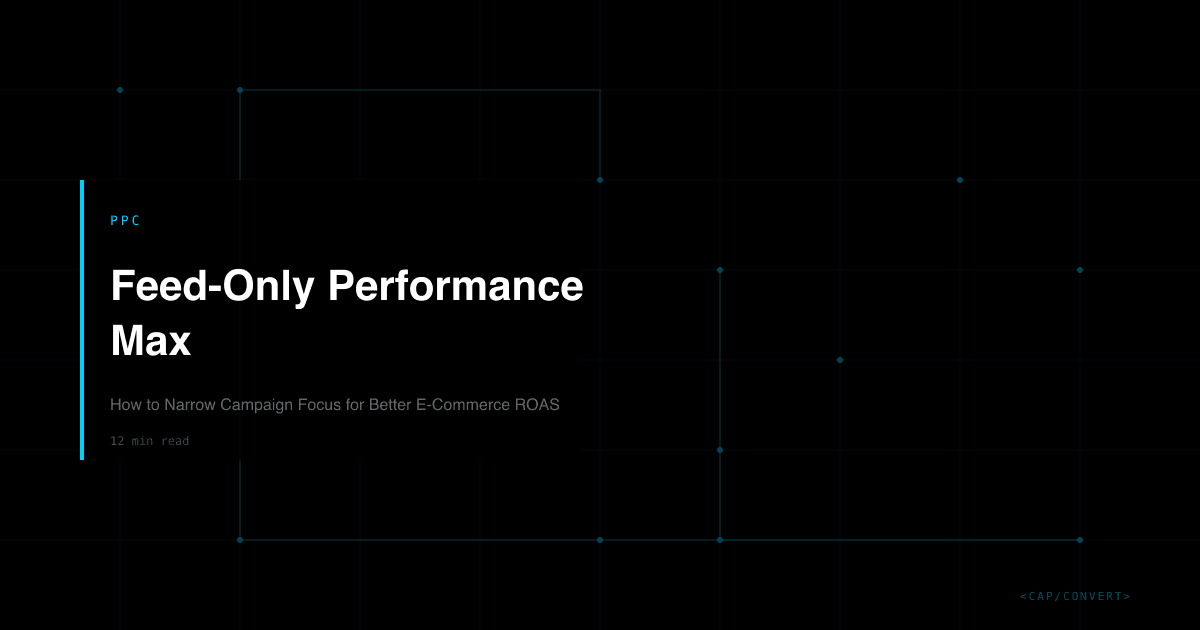 Feed-Only Performance Max: How to Narrow Campaign Focus for Better E-Commerce ROAS