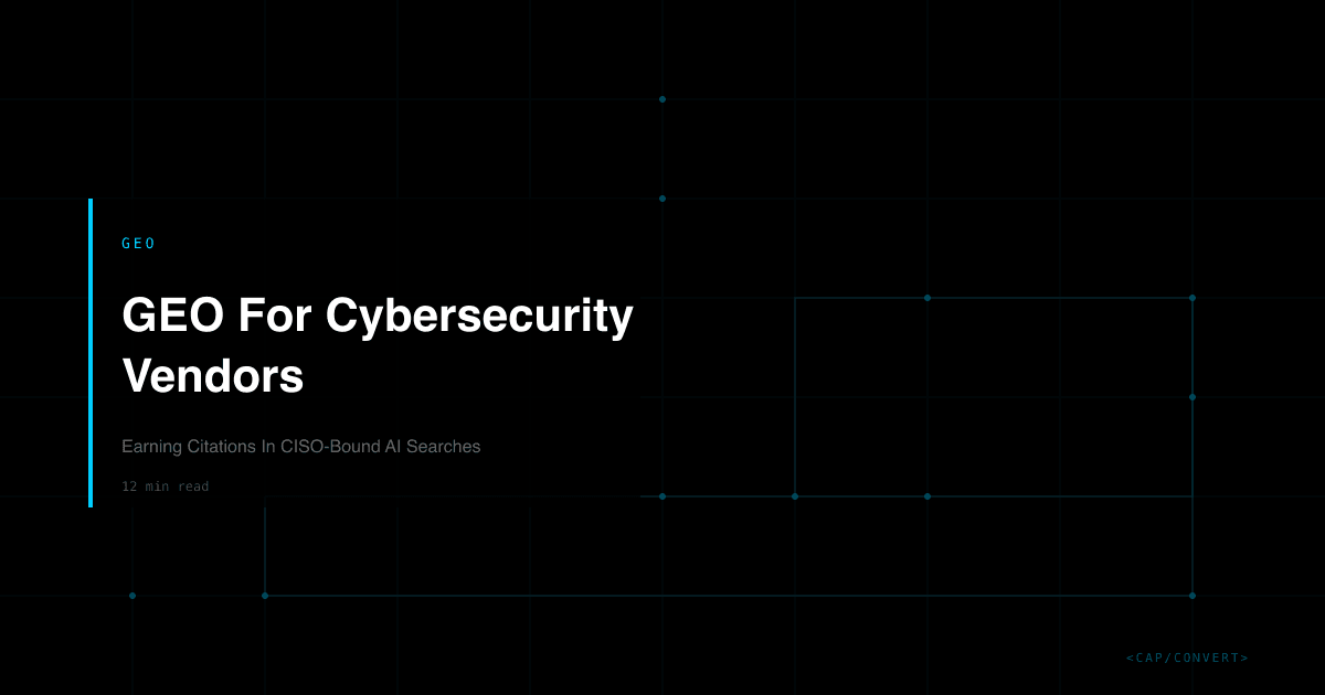 GEO For Cybersecurity Vendors: Earning Citations In CISO-Bound AI Searches
