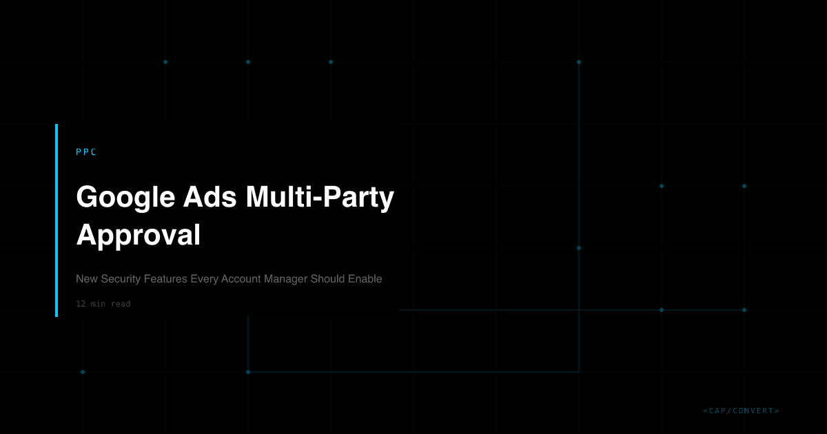 Google Ads Multi-Party Approval: New Security Features Every Account Manager Should Enable