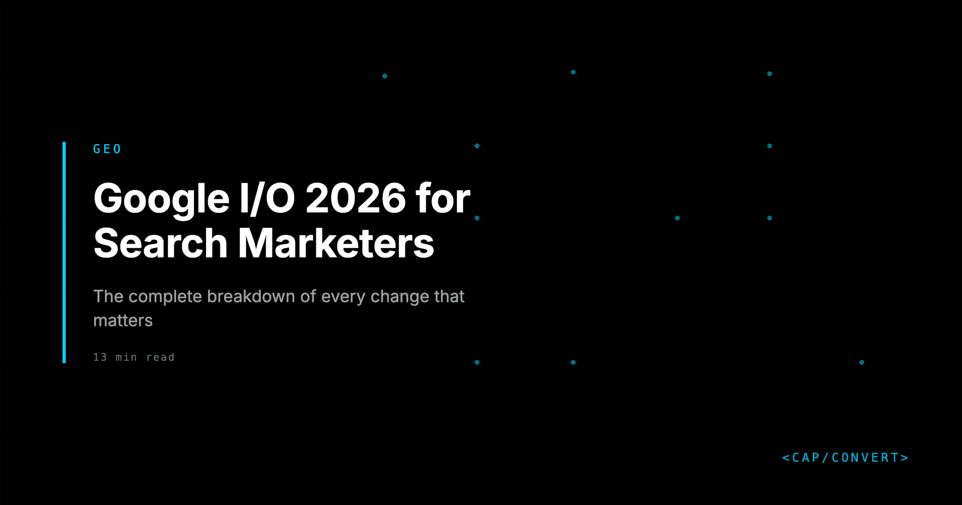 Google I/O 2026 for Search Marketers: The Complete Breakdown of Every Change That Matters