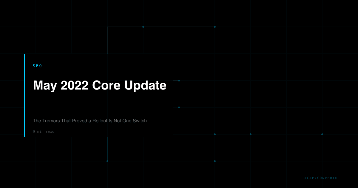 May 2022 Core Update: The Tremors That Proved a Rollout Is Not One Switch