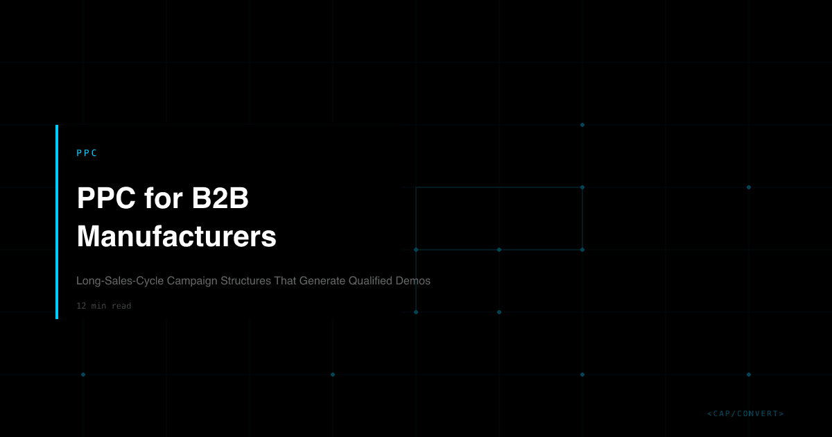 PPC for B2B Manufacturers: Long-Sales-Cycle Campaign Structures That Generate Qualified Demos